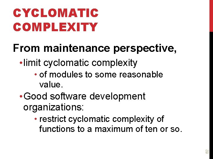 CYCLOMATIC COMPLEXITY From maintenance perspective, • limit cyclomatic complexity • of modules to some