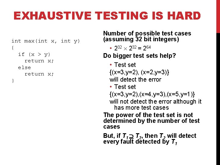 EXHAUSTIVE TESTING IS HARD int max(int x, int y) { if (x > y)