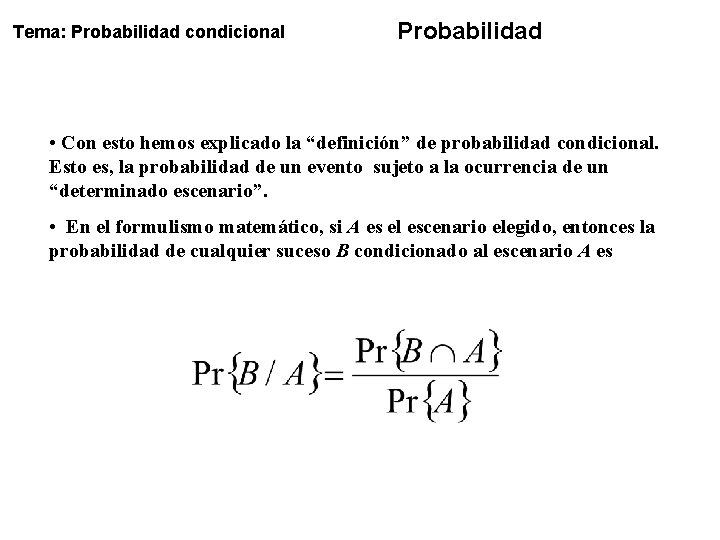 Tema: Probabilidad condicional Probabilidad • Con esto hemos explicado la “definición” de probabilidad condicional. Tema: Probabilidad condicional Probabilidad • Con esto hemos explicado la “definición” de probabilidad condicional.