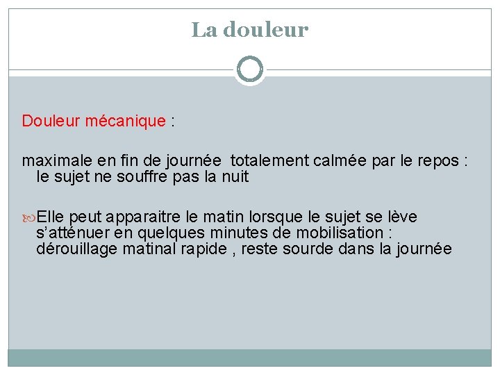 La douleur Douleur mécanique : maximale en fin de journée totalement calmée par le