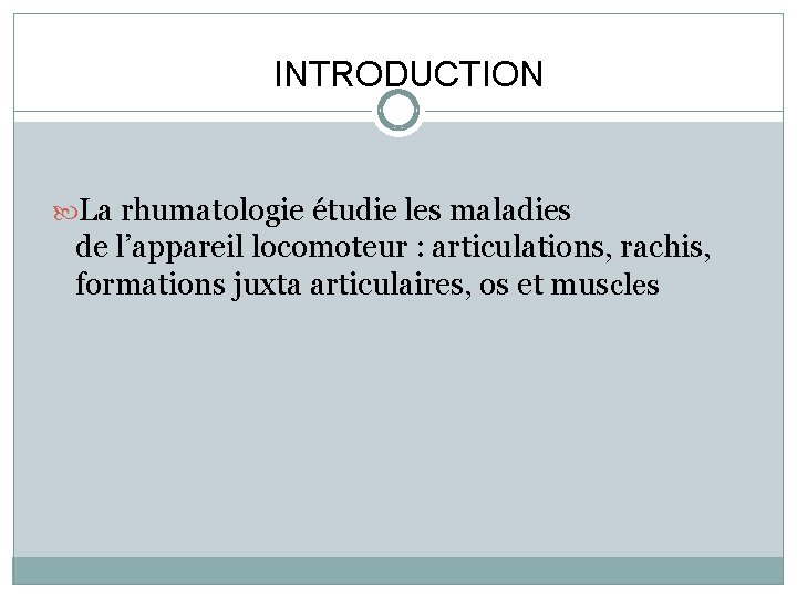 INTRODUCTION La rhumatologie étudie les maladies de l’appareil locomoteur : articulations, rachis, formations juxta