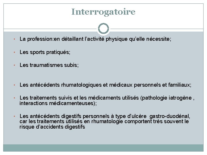 Interrogatoire • La profession: en détaillant l’activité physique qu’elle nécessite; • Les sports pratiqués;