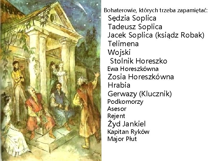 Bohaterowie, których trzeba zapamiętać: Sędzia Soplica Tadeusz Soplica Jacek Soplica (ksiądz Robak) Telimena Wojski