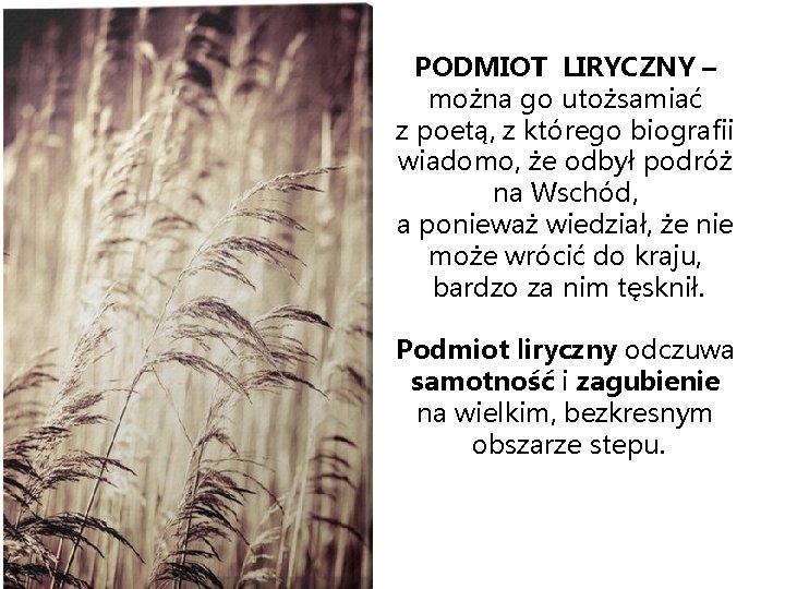 PODMIOT LIRYCZNY – można go utożsamiać z poetą, z którego biografii wiadomo, że odbył