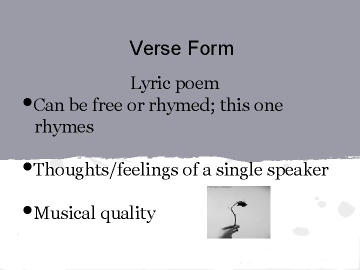 Verse Form • Lyric poem Can be free or rhymed; this one rhymes •