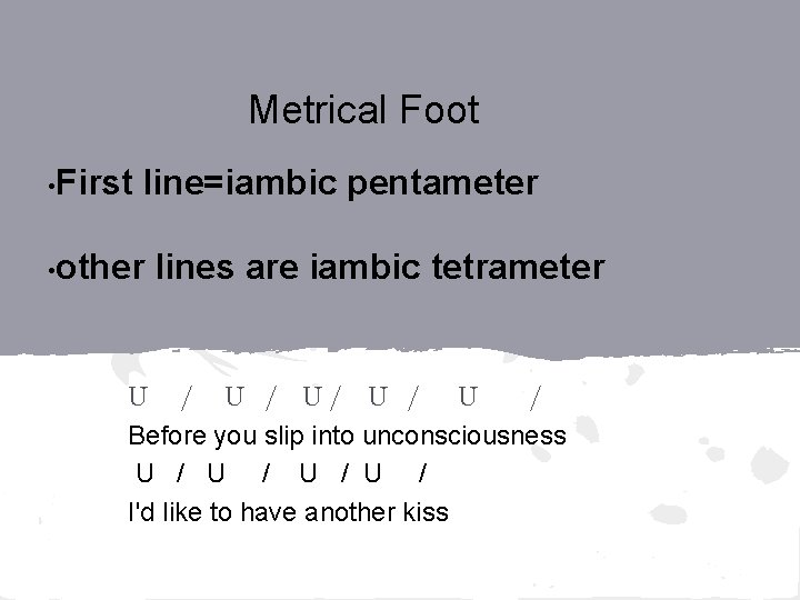 Metrical Foot • First line=iambic pentameter • other lines are iambic tetrameter U /