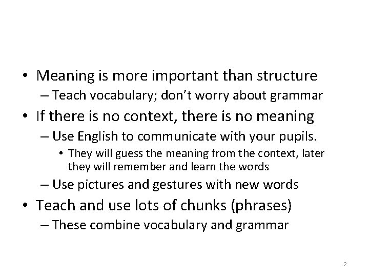  • Meaning is more important than structure – Teach vocabulary; don’t worry about