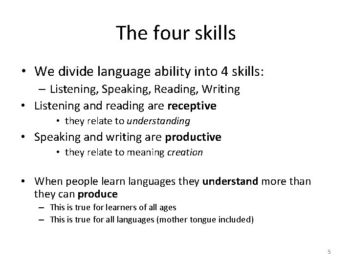 The four skills • We divide language ability into 4 skills: – Listening, Speaking,