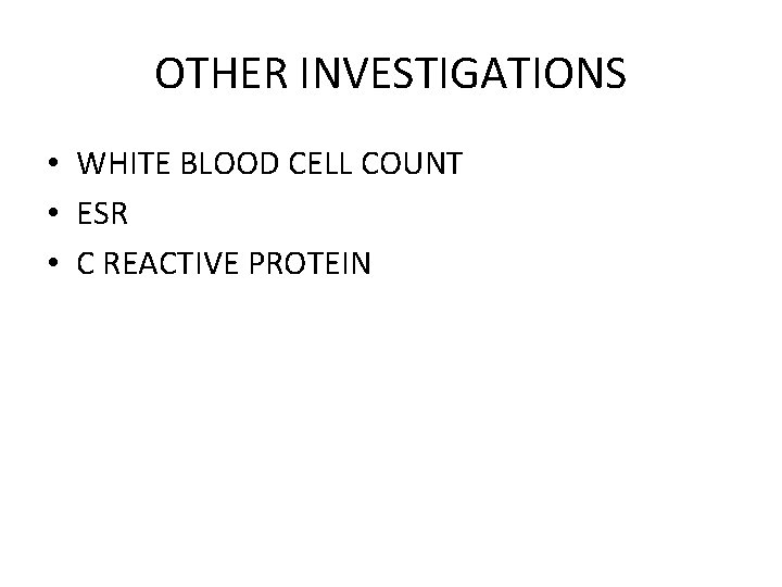 OTHER INVESTIGATIONS • WHITE BLOOD CELL COUNT • ESR • C REACTIVE PROTEIN OTHER INVESTIGATIONS • WHITE BLOOD CELL COUNT • ESR • C REACTIVE PROTEIN