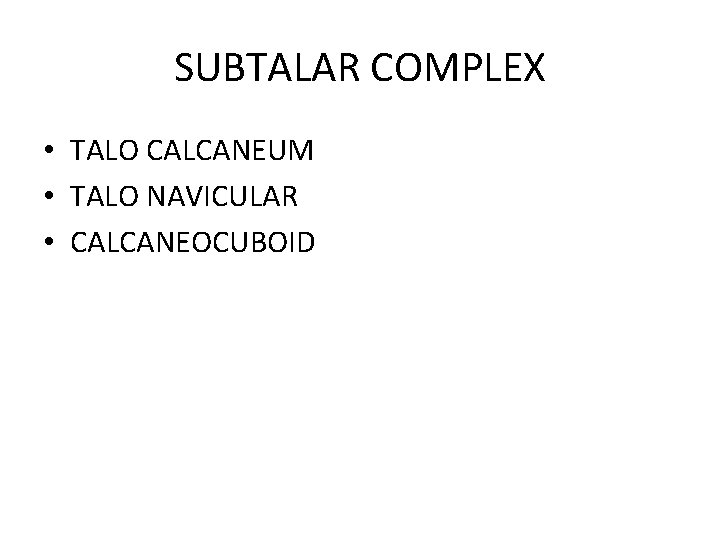 SUBTALAR COMPLEX • TALO CALCANEUM • TALO NAVICULAR • CALCANEOCUBOID SUBTALAR COMPLEX • TALO CALCANEUM • TALO NAVICULAR • CALCANEOCUBOID
