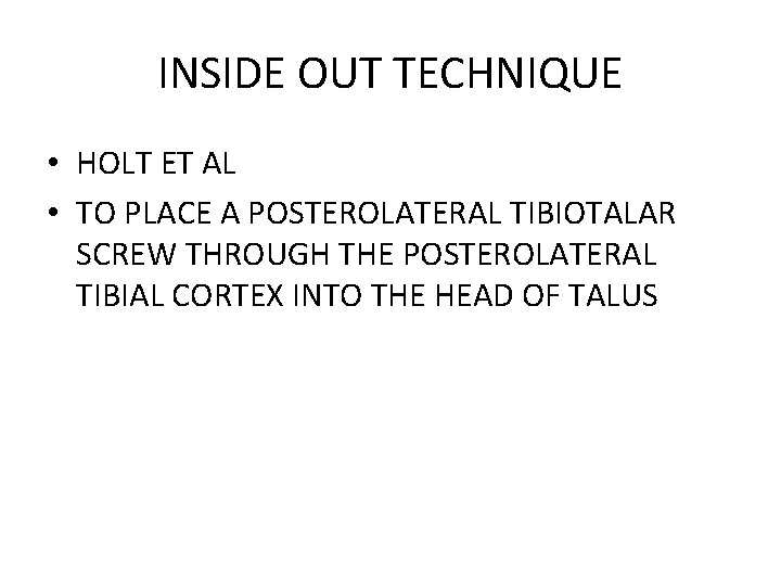 INSIDE OUT TECHNIQUE • HOLT ET AL • TO PLACE A POSTEROLATERAL TIBIOTALAR SCREW INSIDE OUT TECHNIQUE • HOLT ET AL • TO PLACE A POSTEROLATERAL TIBIOTALAR SCREW