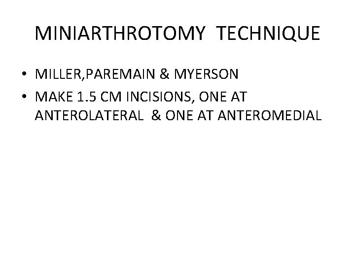 MINIARTHROTOMY TECHNIQUE • MILLER, PAREMAIN & MYERSON • MAKE 1. 5 CM INCISIONS, ONE