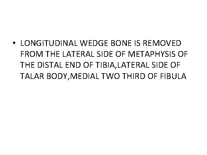 • LONGITUDINAL WEDGE BONE IS REMOVED FROM THE LATERAL SIDE OF METAPHYSIS OF • LONGITUDINAL WEDGE BONE IS REMOVED FROM THE LATERAL SIDE OF METAPHYSIS OF