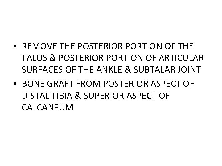 • REMOVE THE POSTERIOR PORTION OF THE TALUS & POSTERIOR PORTION OF ARTICULAR • REMOVE THE POSTERIOR PORTION OF THE TALUS & POSTERIOR PORTION OF ARTICULAR