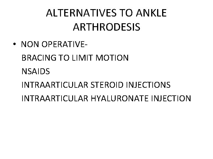 ALTERNATIVES TO ANKLE ARTHRODESIS • NON OPERATIVEBRACING TO LIMIT MOTION NSAIDS INTRAARTICULAR STEROID INJECTIONS ALTERNATIVES TO ANKLE ARTHRODESIS • NON OPERATIVEBRACING TO LIMIT MOTION NSAIDS INTRAARTICULAR STEROID INJECTIONS