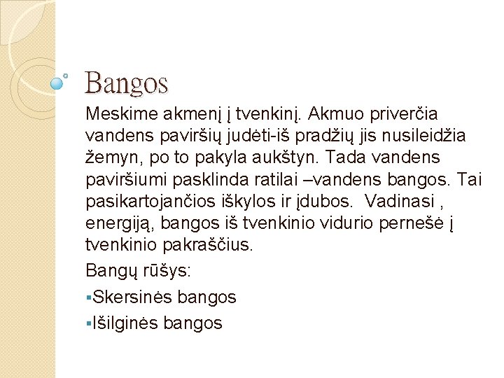 Bangos Meskime akmenį į tvenkinį. Akmuo priverčia vandens paviršių judėti-iš pradžių jis nusileidžia žemyn,