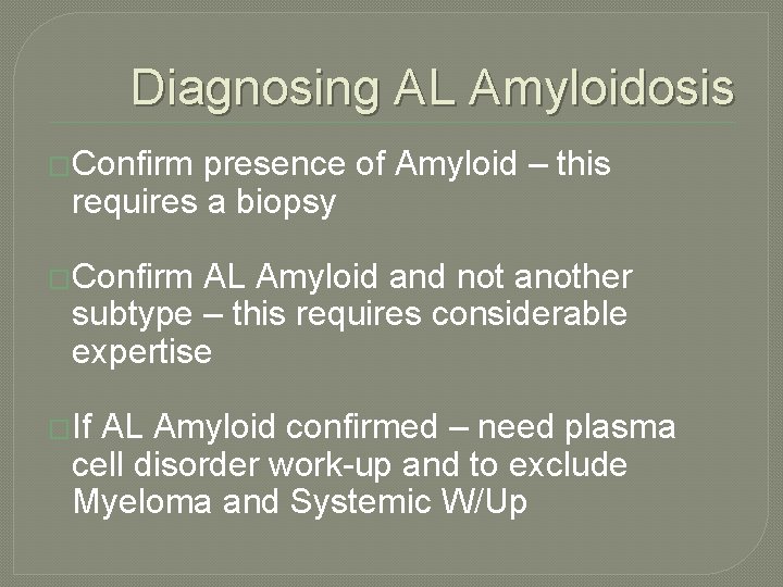 Diagnosing AL Amyloidosis �Confirm presence of Amyloid – this requires a biopsy �Confirm AL