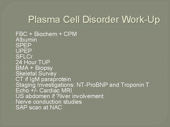 Plasma Cell Disorder Work-Up � FBC + Biochem + CPM � Albumin � SPEP