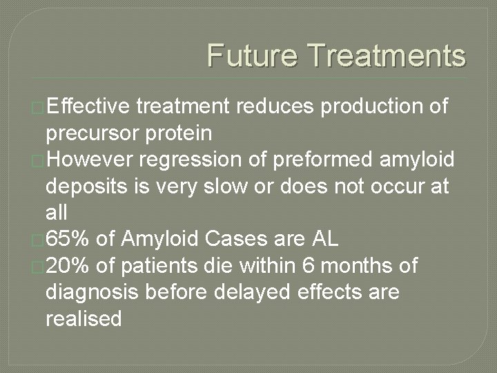 Future Treatments �Effective treatment reduces production of precursor protein �However regression of preformed amyloid