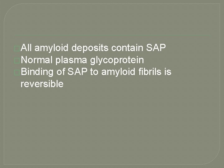 �All amyloid deposits contain SAP �Normal plasma glycoprotein �Binding of SAP to amyloid fibrils