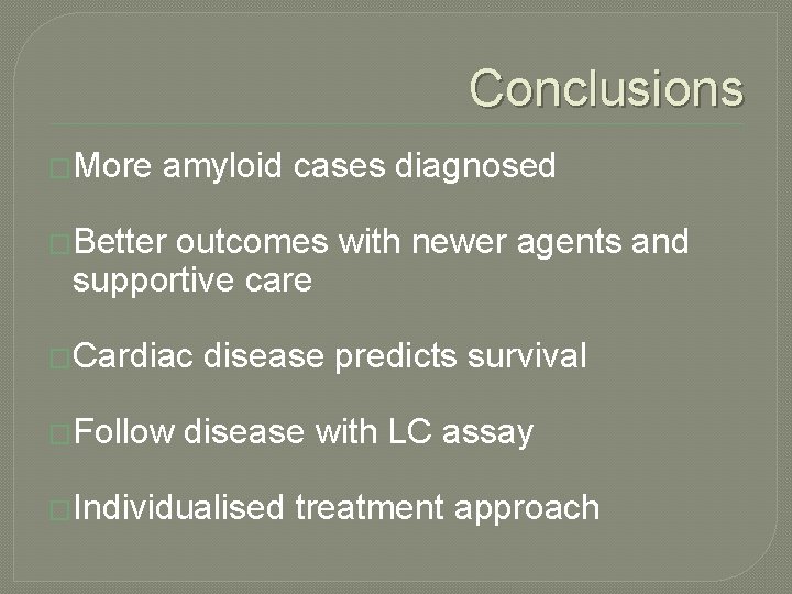 Conclusions �More amyloid cases diagnosed �Better outcomes with newer agents and supportive care �Cardiac