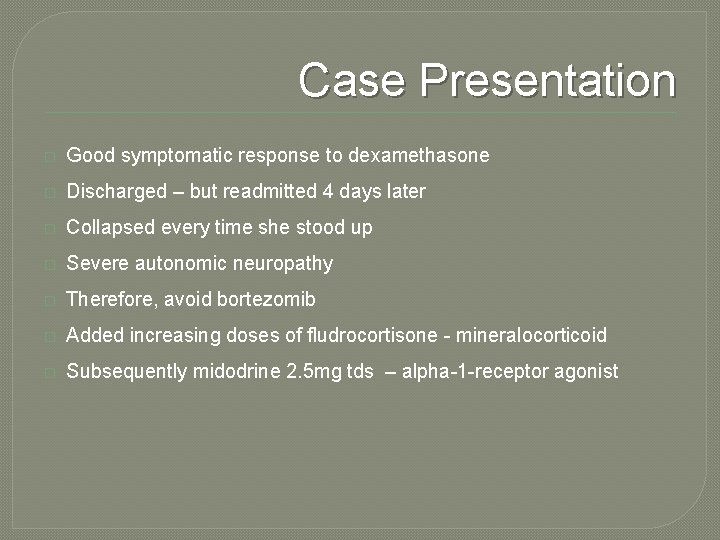 Case Presentation � Good symptomatic response to dexamethasone � Discharged – but readmitted 4