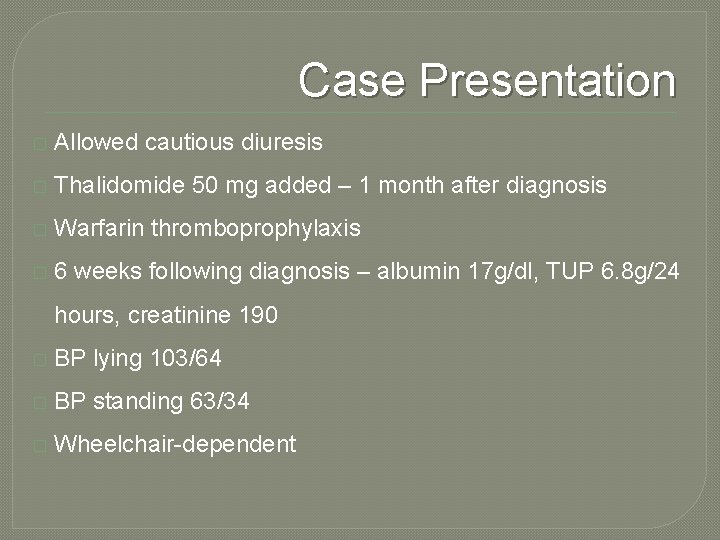 Case Presentation � Allowed cautious diuresis � Thalidomide 50 mg added – 1 month