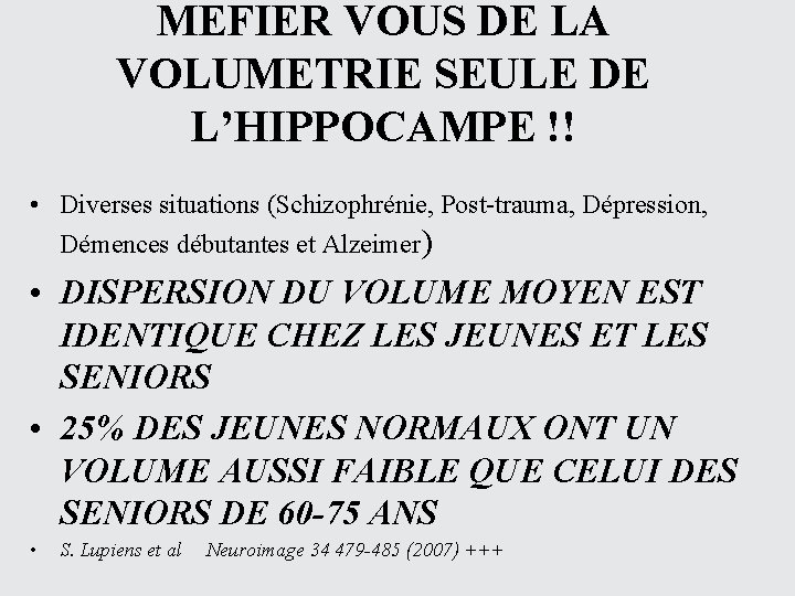 MEFIER VOUS DE LA VOLUMETRIE SEULE DE L’HIPPOCAMPE !! • Diverses situations (Schizophrénie, Post-trauma,