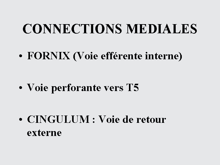 CONNECTIONS MEDIALES • FORNIX (Voie efférente interne) • Voie perforante vers T 5 •