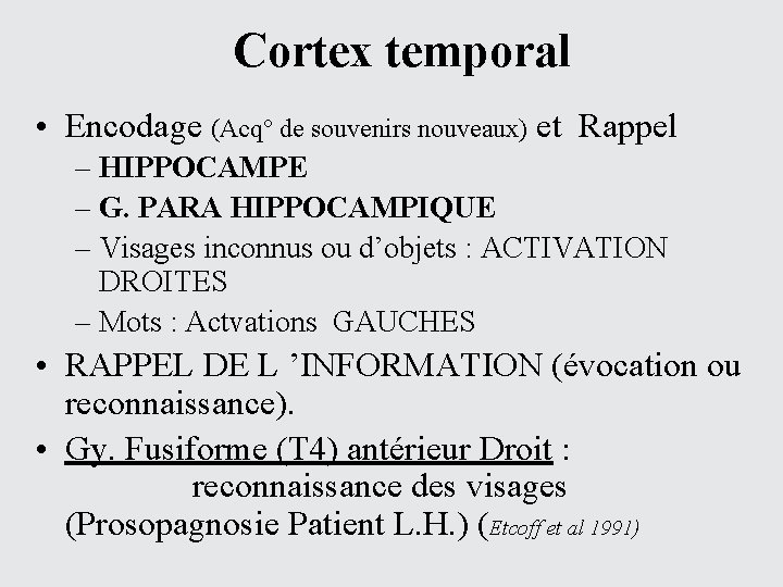 Cortex temporal • Encodage (Acq° de souvenirs nouveaux) et Rappel – HIPPOCAMPE – G.