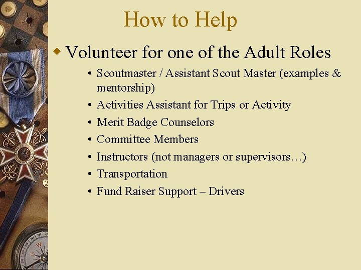 How to Help w Volunteer for one of the Adult Roles • Scoutmaster /