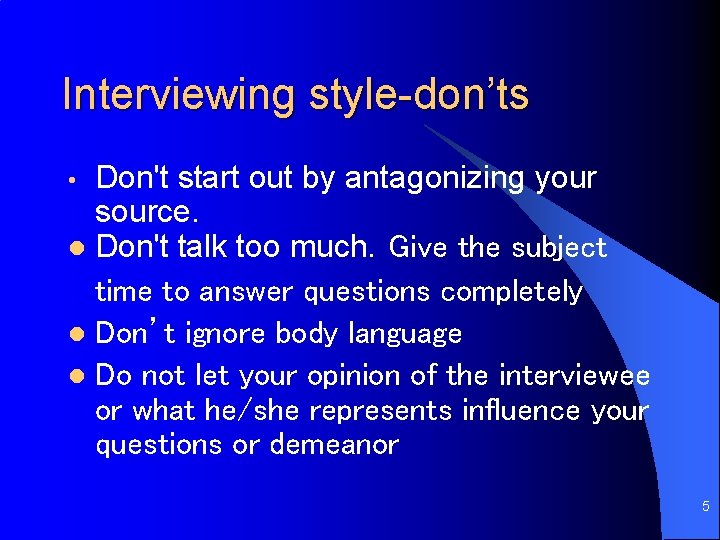 Interviewing style-don’ts Don't start out by antagonizing your source. l Don't talk too much.