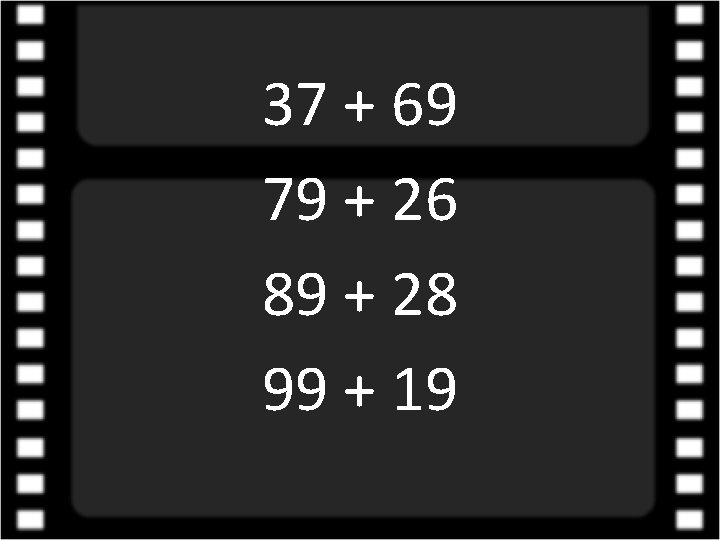 37 + 69 79 + 26 89 + 28 99 + 19 