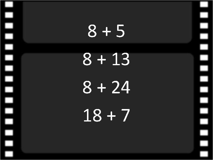 8+5 8 + 13 8 + 24 18 + 7 