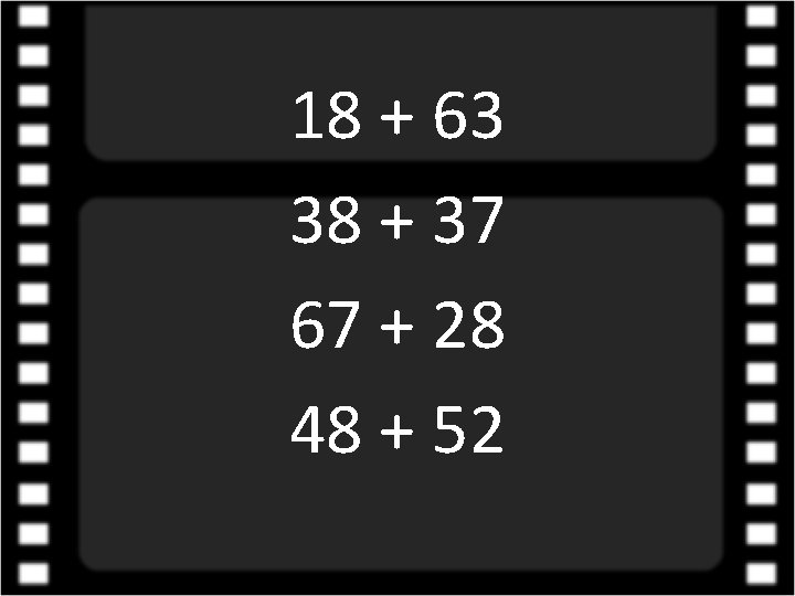 18 + 63 38 + 37 67 + 28 48 + 52 