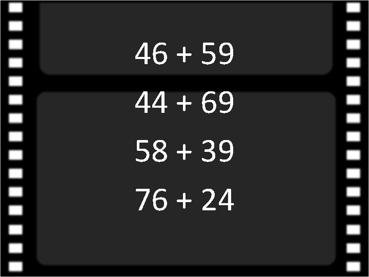 46 + 59 44 + 69 58 + 39 76 + 24 