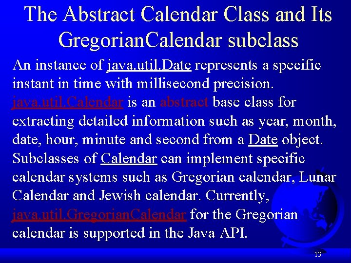 The Abstract Calendar Class and Its Gregorian. Calendar subclass An instance of java. util.