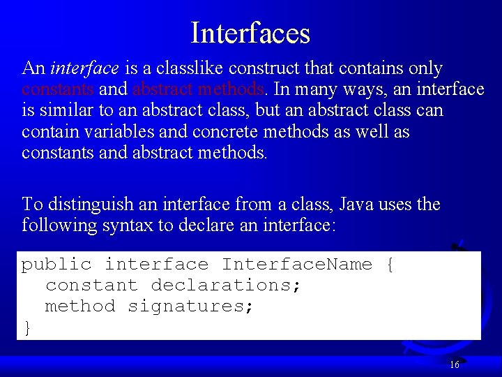Interfaces An interface is a classlike construct that contains only constants and abstract methods.