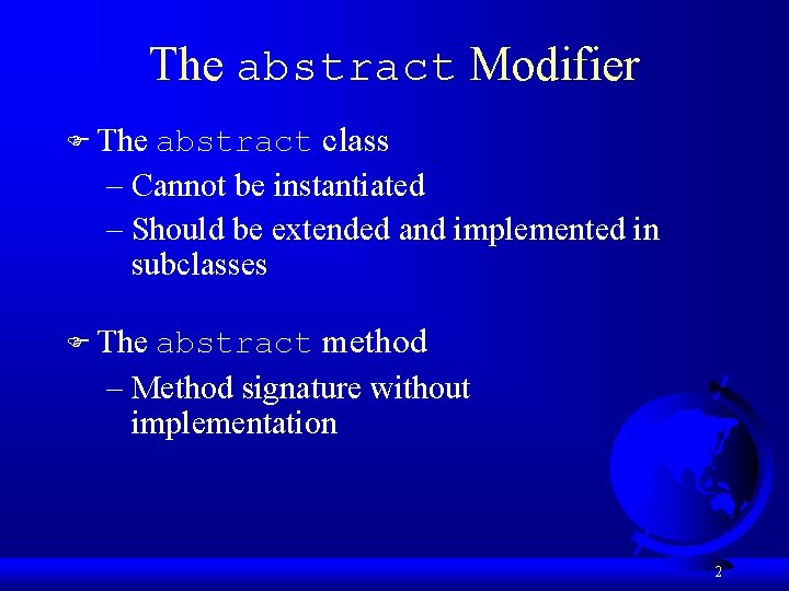 The abstract Modifier F The abstract class – Cannot be instantiated – Should be