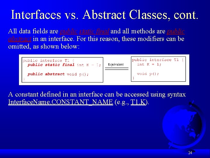 Interfaces vs. Abstract Classes, cont. All data fields are public static final and all