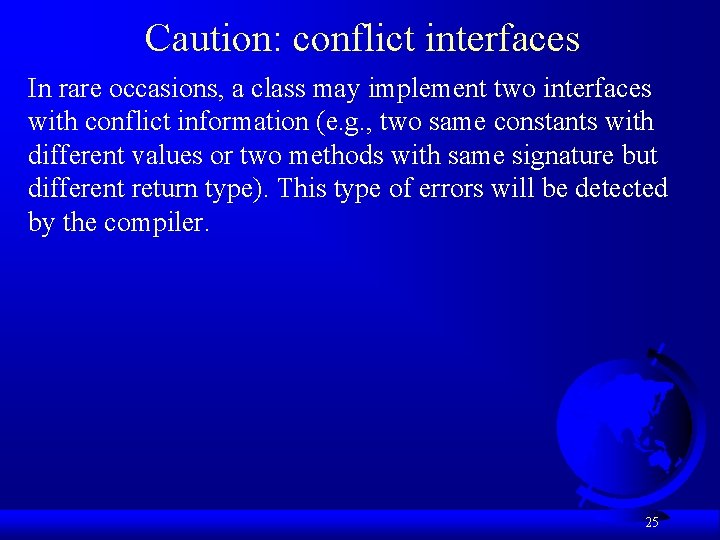 Caution: conflict interfaces In rare occasions, a class may implement two interfaces with conflict