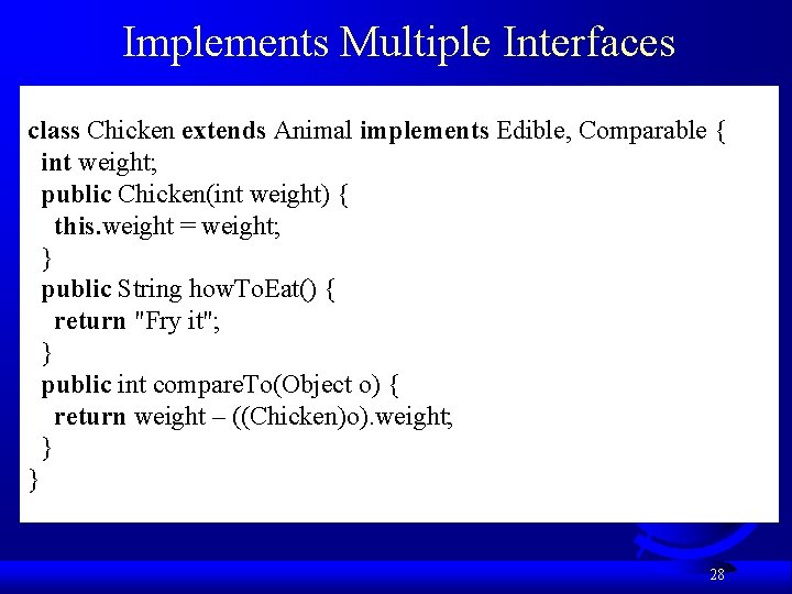 Implements Multiple Interfaces class Chicken extends Animal implements Edible, Comparable { int weight; public