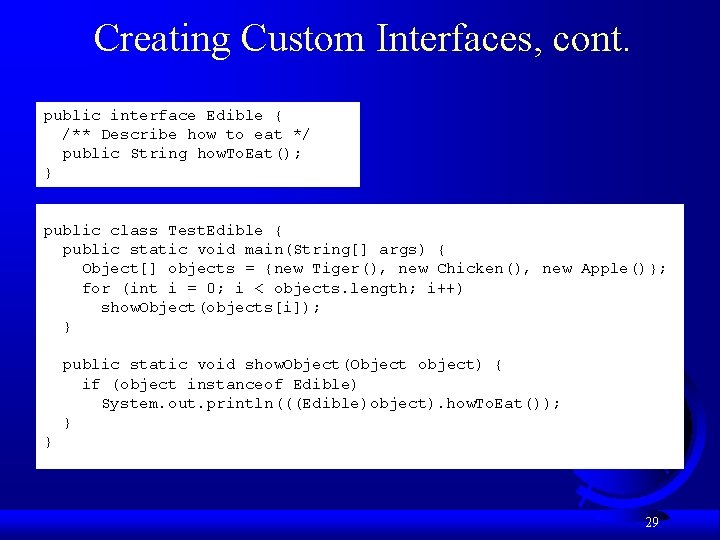 Creating Custom Interfaces, cont. public interface Edible { /** Describe how to eat */