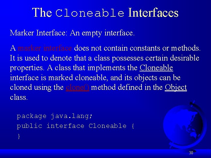 The Cloneable Interfaces Marker Interface: An empty interface. A marker interface does not contain