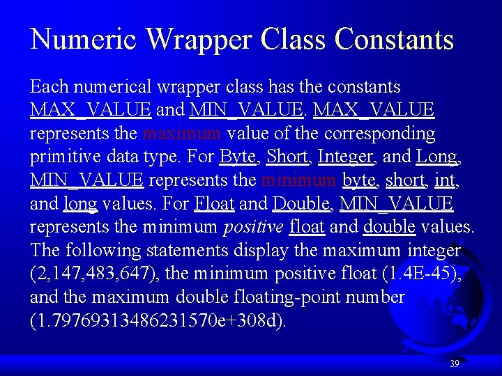 Numeric Wrapper Class Constants Each numerical wrapper class has the constants MAX_VALUE and MIN_VALUE.