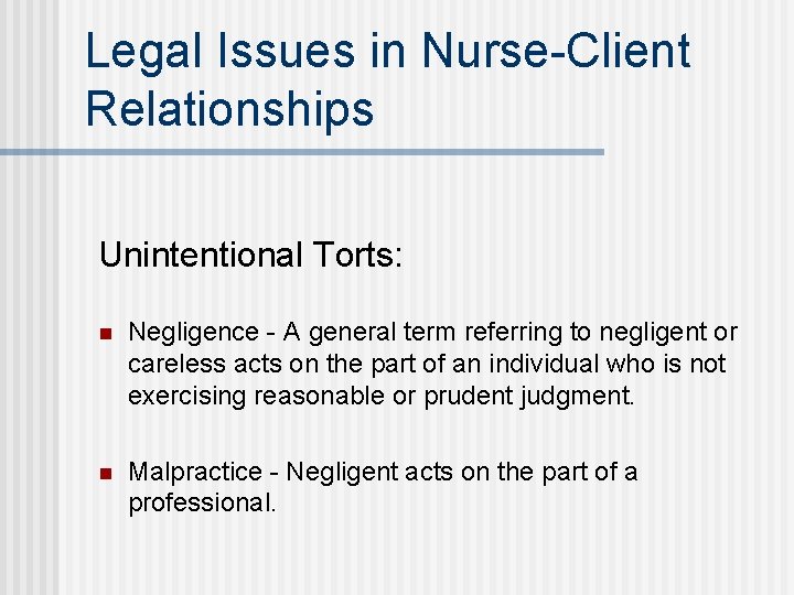 Legal Issues in Nurse-Client Relationships Unintentional Torts: n Negligence - A general term referring