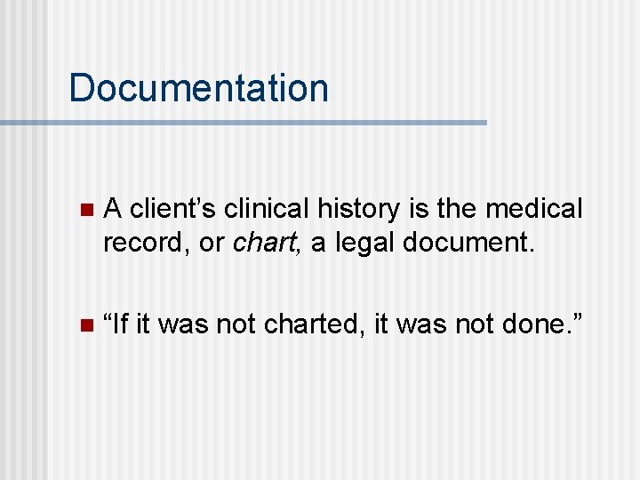 Documentation n A client’s clinical history is the medical record, or chart, a legal
