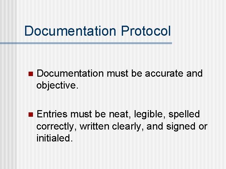 Documentation Protocol n Documentation must be accurate and objective. n Entries must be neat,