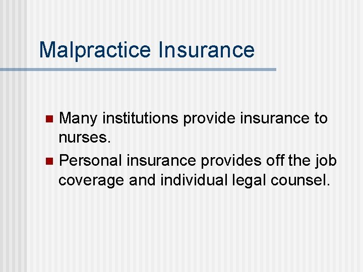 Malpractice Insurance Many institutions provide insurance to nurses. n Personal insurance provides off the