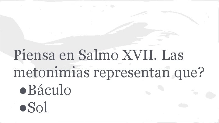 Piensa en Salmo XVII. Las metonimias representan que? ●Báculo ●Sol 